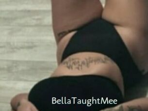 BellaTaughtMee